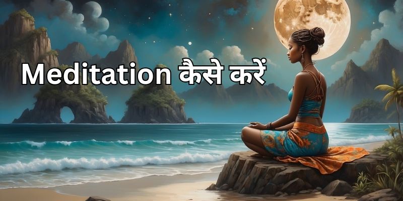 Meditation कैसे करें: एक आसान और प्रभावी गाइड आपके लिए